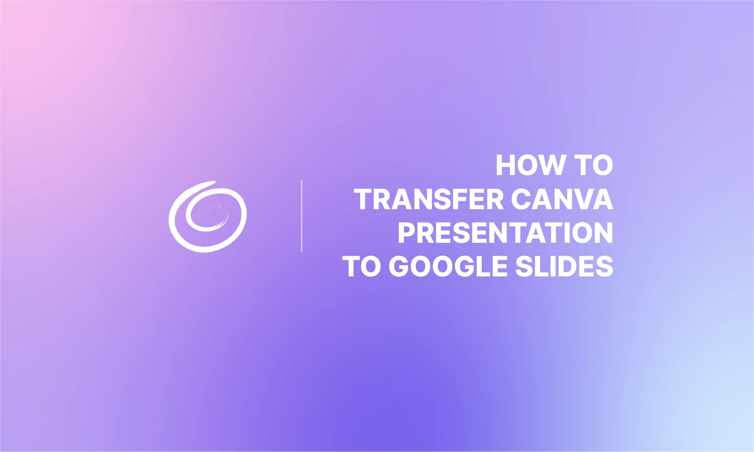 Gradient purple and pink background with white Canva logo and text "How to transfer Canva presentation to Google Slides.