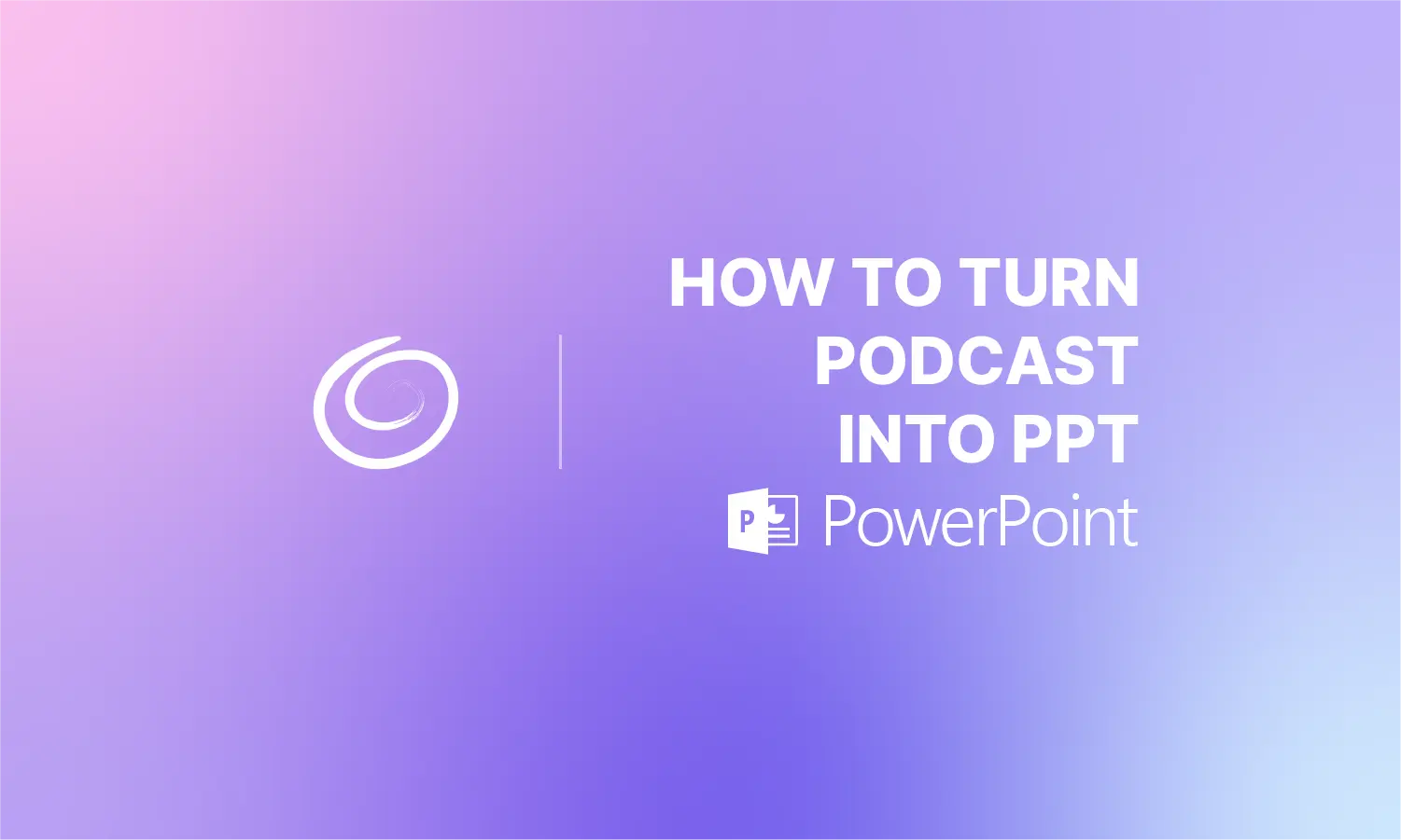 Gradient purple background with white text "How to turn podcast into PPT" and PowerPoint logo.